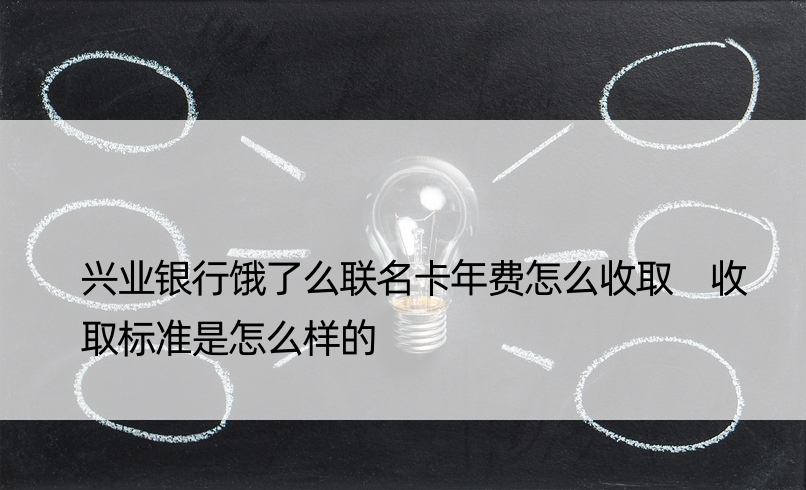 兴业银行饿了么联名卡年费怎么收取 收取标准是怎么样的