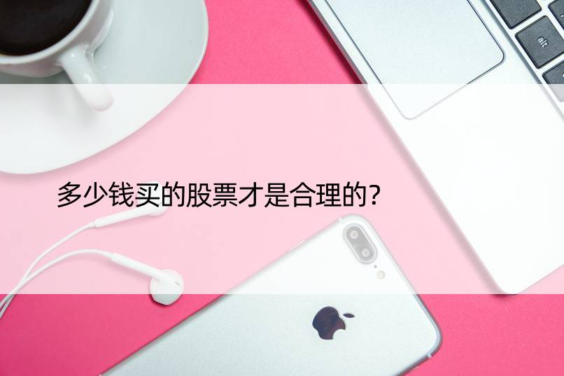 多少钱买的股票才是合理的？