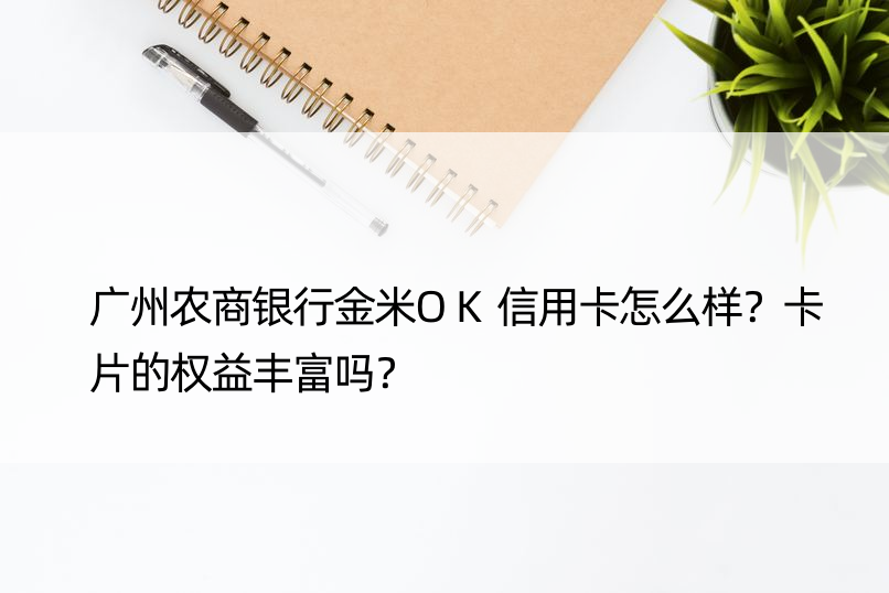 广州农商银行金米OK信用卡怎么样？卡片的权益丰富吗？