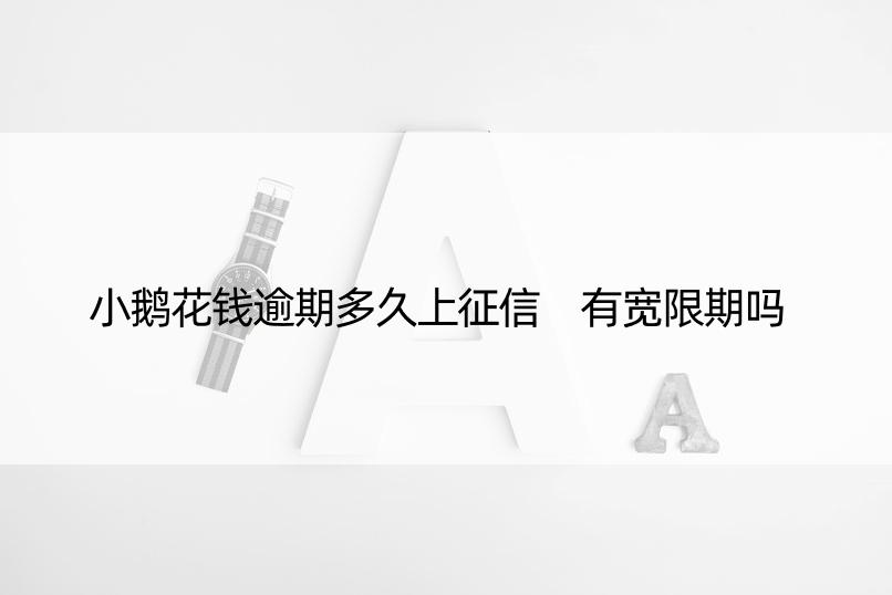 小鹅花钱逾期多久上征信 有宽限期吗