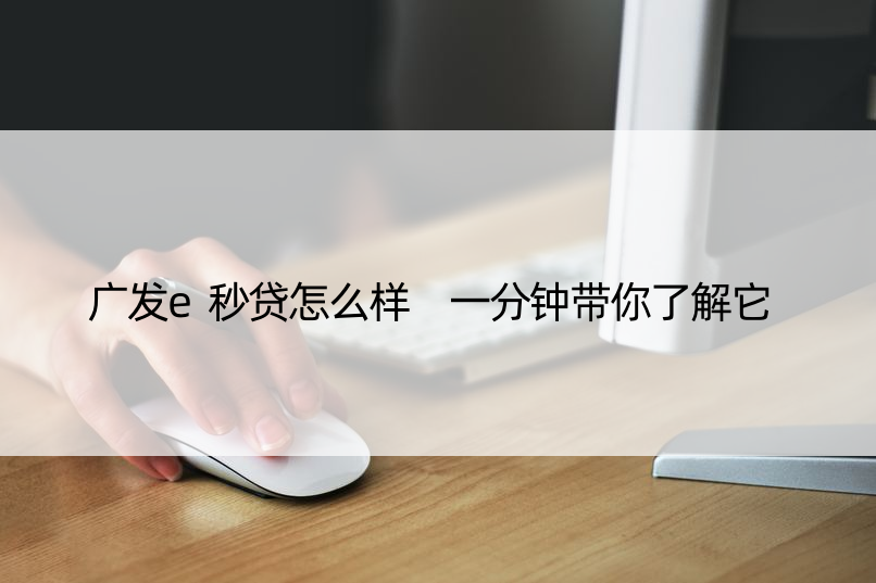 广发e秒贷怎么样 一分钟带你了解它