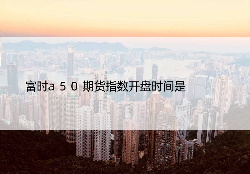 富时a50期货指数开盘时间是