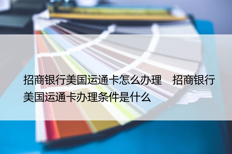 招商银行美国运通卡怎么办理 招商银行美国运通卡办理条件是什么