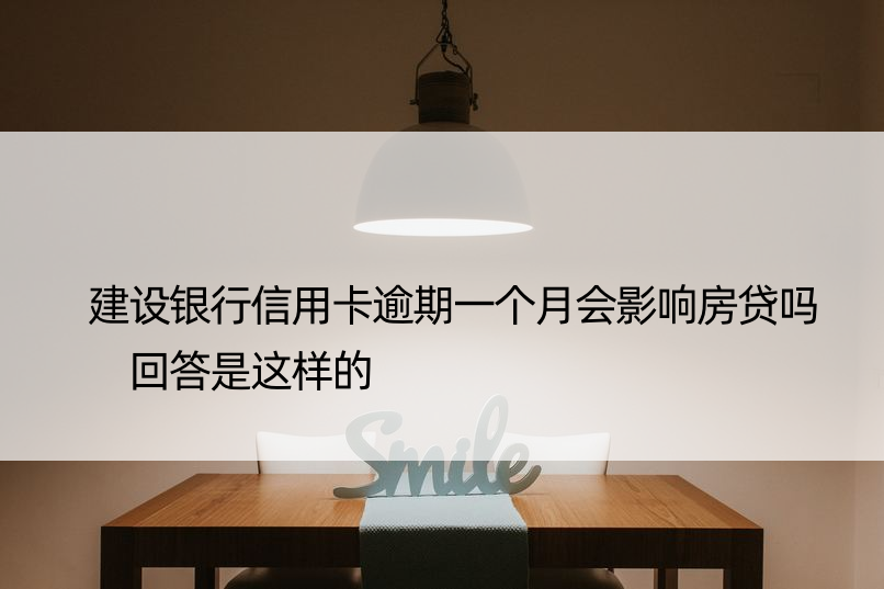 建设银行信用卡逾期一个月会影响房贷吗 回答是这样的