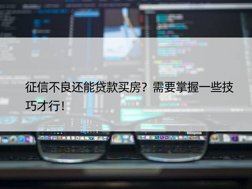 征信不良还能贷款买房？需要掌握一些技巧才行！