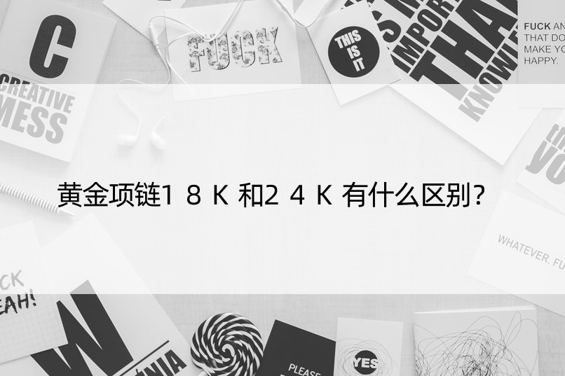 黄金项链18K和24K有什么区别？