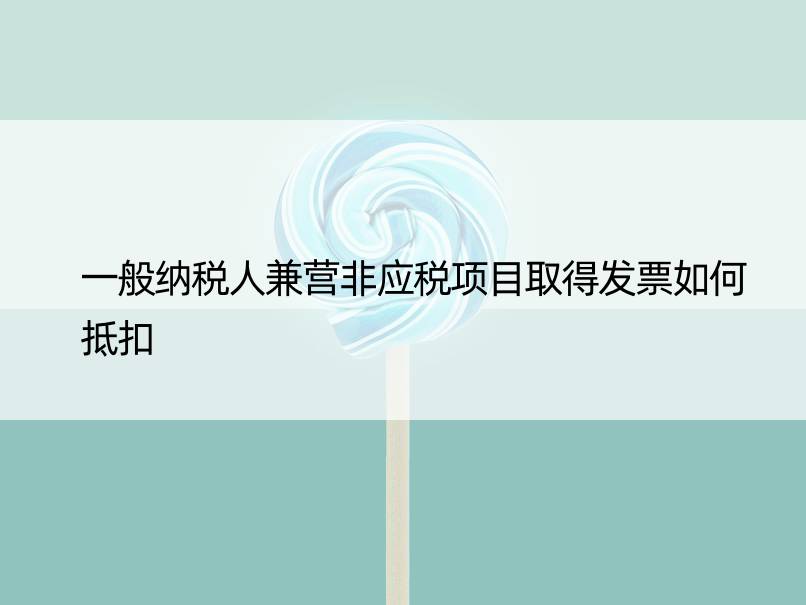 一般纳税人兼营非应税项目取得发票如何抵扣