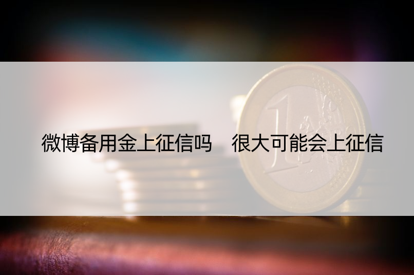 微博备用金上征信吗 很大可能会上征信