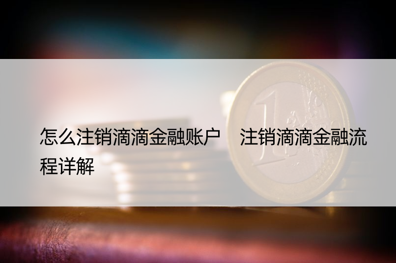 怎么注销滴滴金融账户 注销滴滴金融流程详解