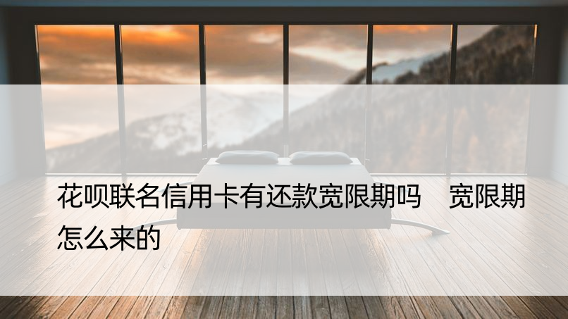 花呗联名信用卡有还款宽限期吗 宽限期怎么来的