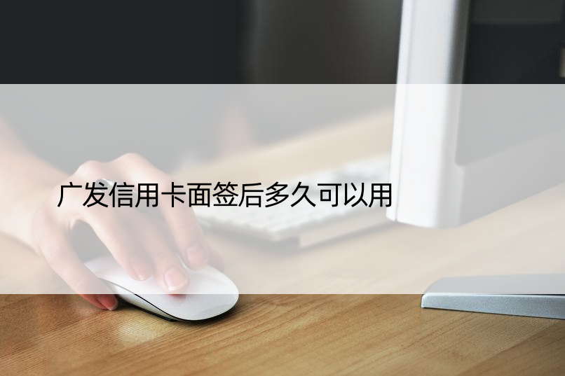 广发信用卡面签后多久可以用