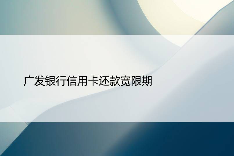 广发银行信用卡还款宽限期