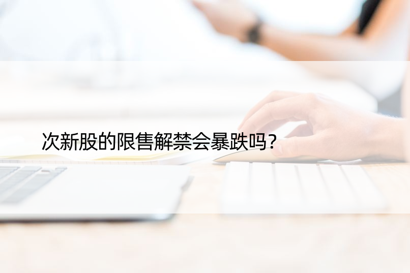 次新股的限售解禁会暴跌吗？