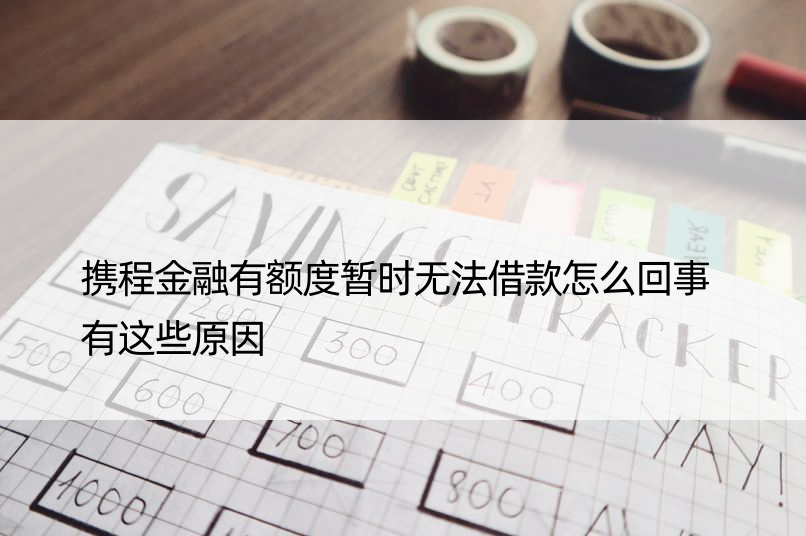 携程金融有额度暂时无法借款怎么回事 有这些原因