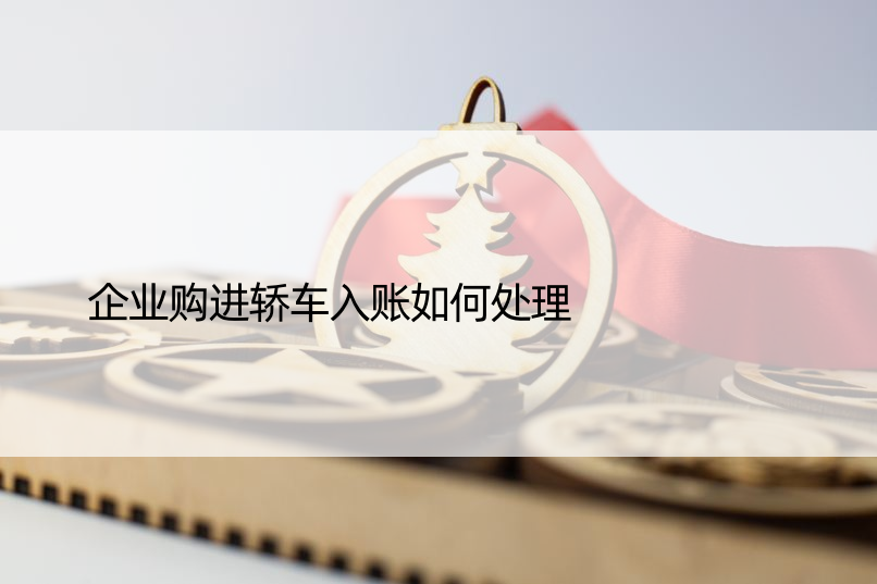 企业购进轿车入账如何处理