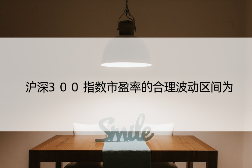 沪深300指数市盈率的合理波动区间为