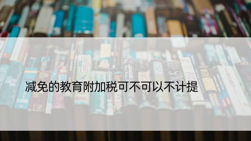 减免的教育附加税可不可以不计提