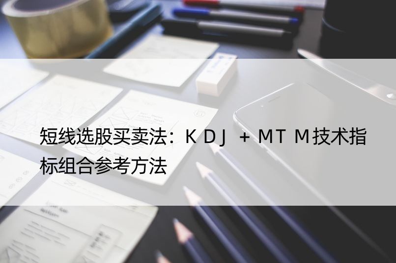 短线选股买卖法：KDJ+MTM技术指标组合参考方法