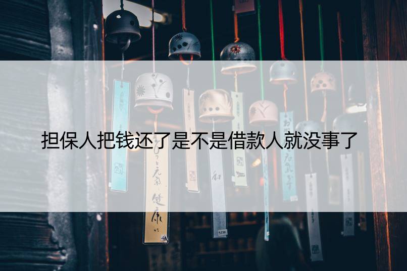 担保人把钱还了是不是借款人就没事了