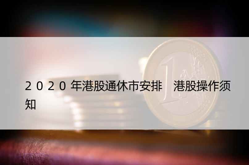 2020年港股通休市安排 港股操作须知