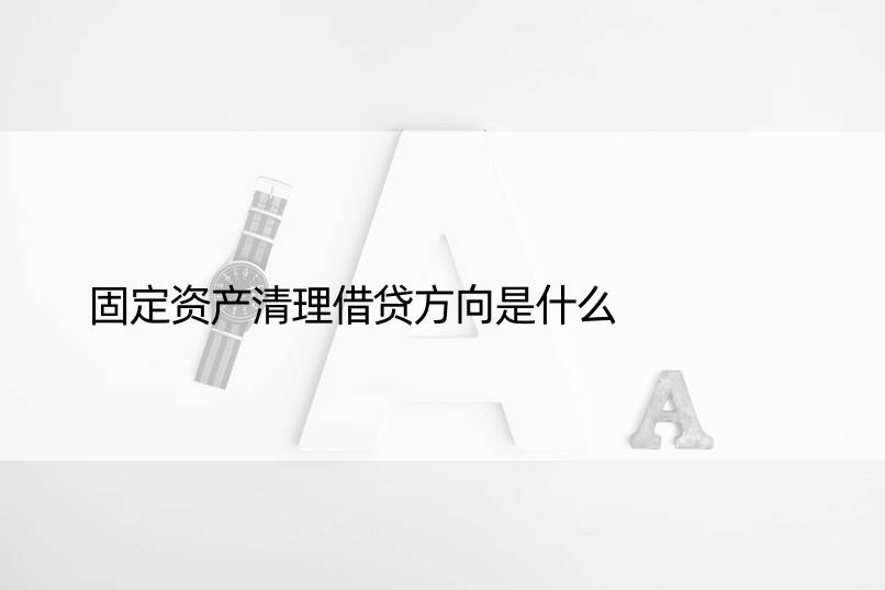 固定资产清理借贷方向是什么