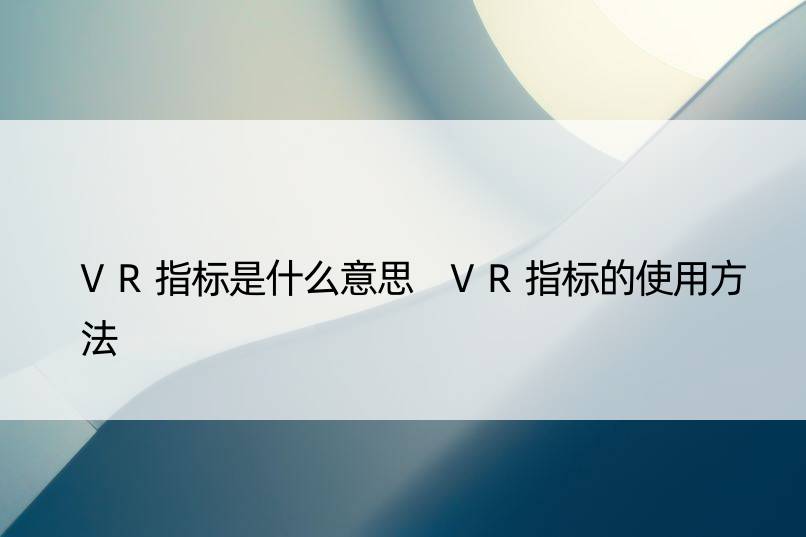 VR指标是什么意思 VR指标的使用方法