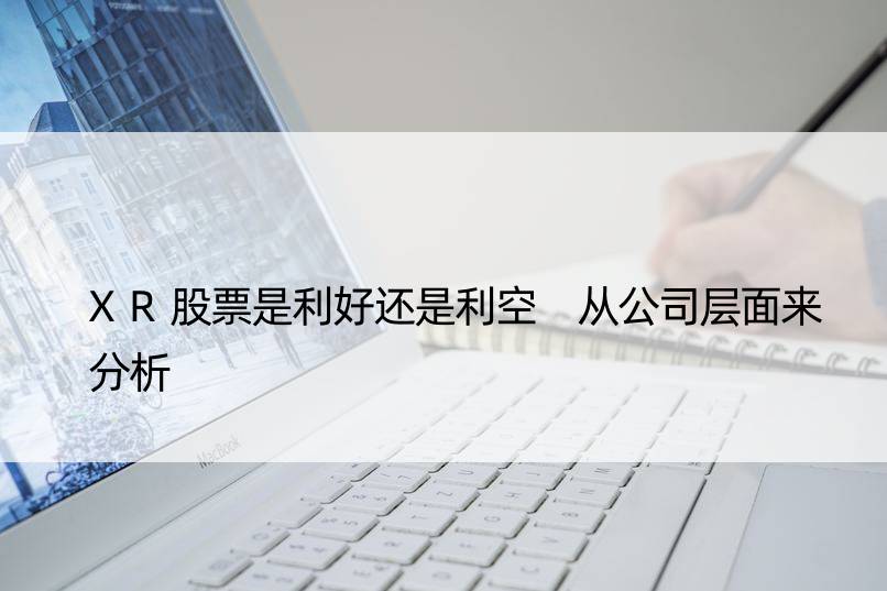 XR股票是利好还是利空 从公司层面来分析