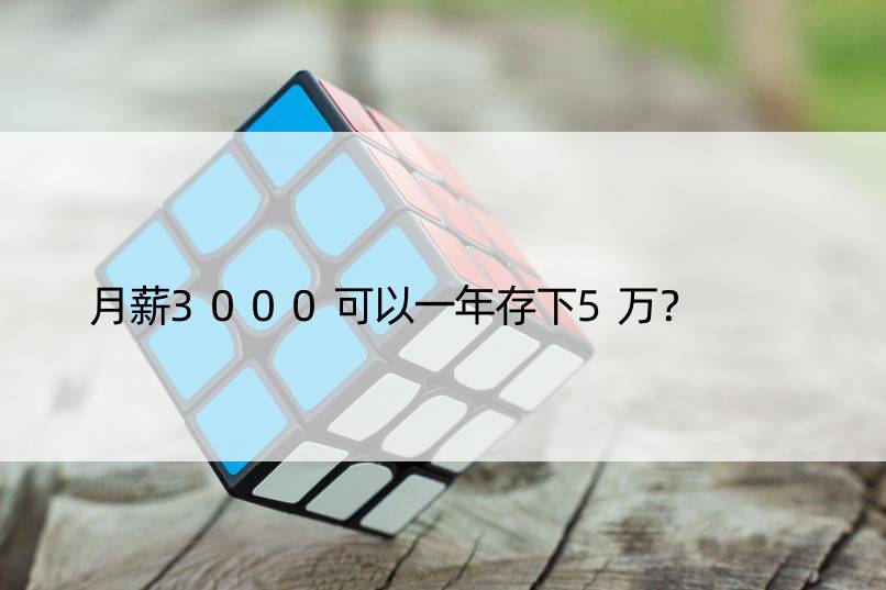 月薪3000可以一年存下5万？