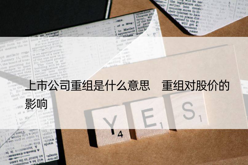 上市公司重组是什么意思 重组对股价的影响