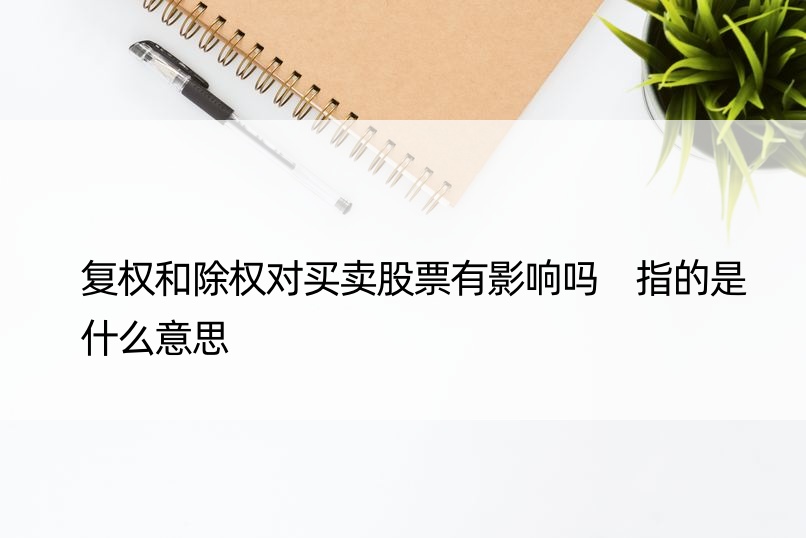 复权和除权对买卖股票有影响吗 指的是什么意思