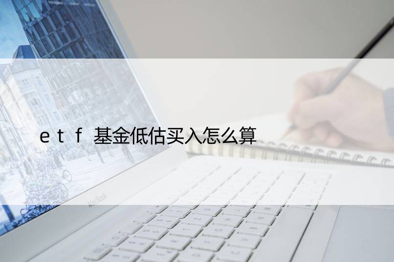 etf基金低估买入怎么算