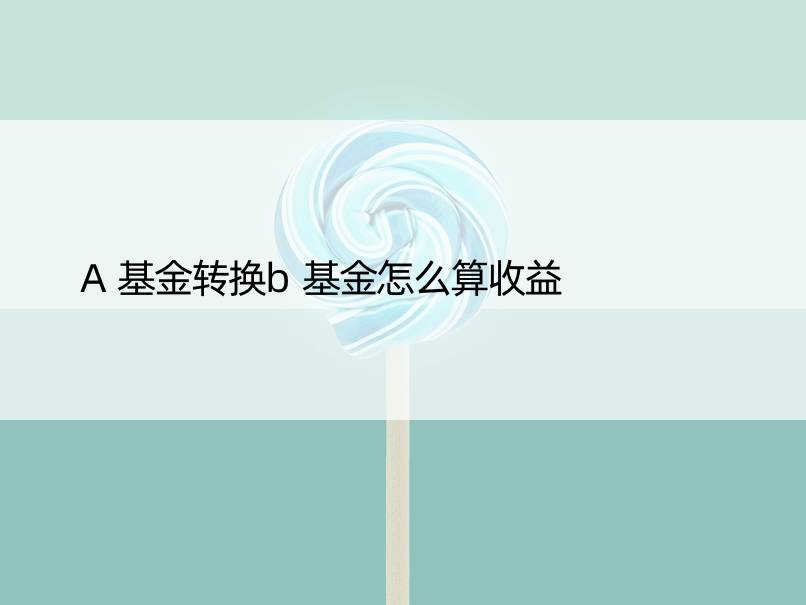 A基金转换b基金怎么算收益