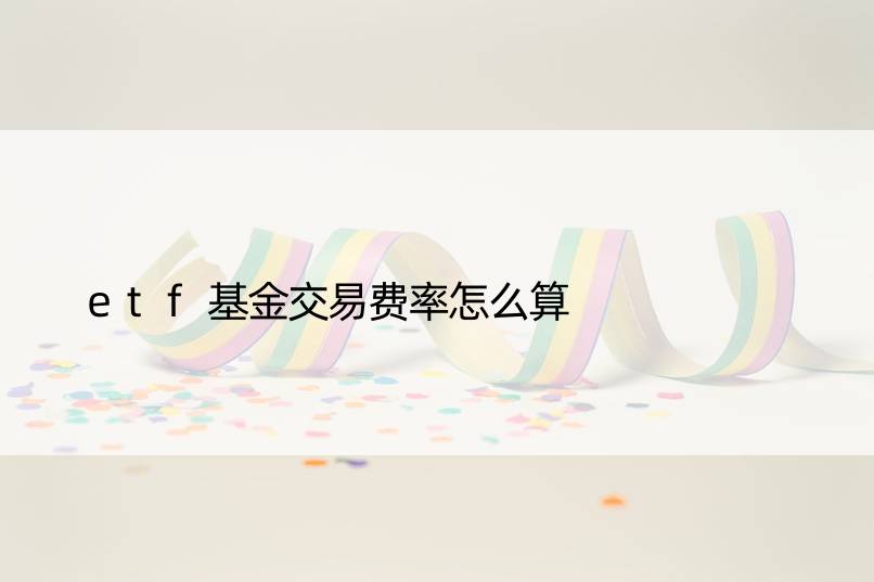 etf基金交易费率怎么算