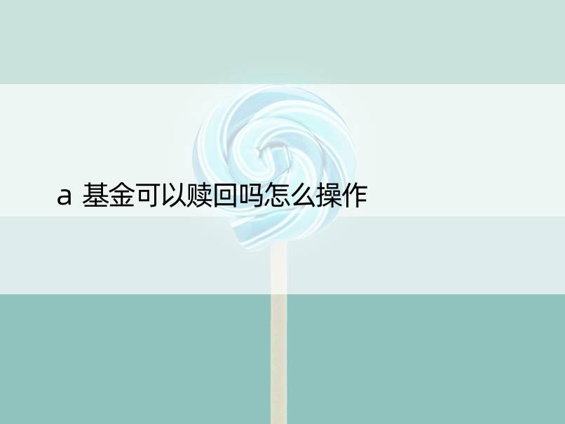 a基金可以赎回吗怎么操作