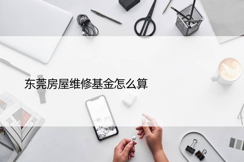 东莞房屋维修基金怎么算