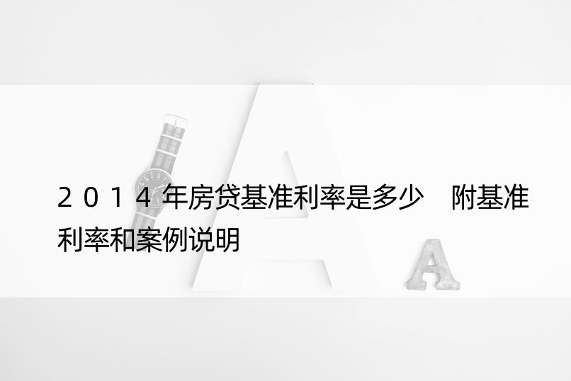 2014年房贷基准利率是多少 附基准利率和案例说明