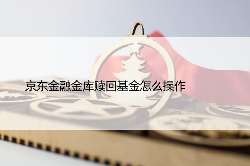 京东金融金库赎回基金怎么操作