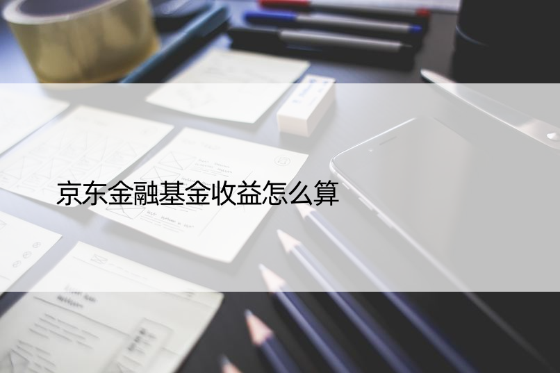 京东金融基金收益怎么算