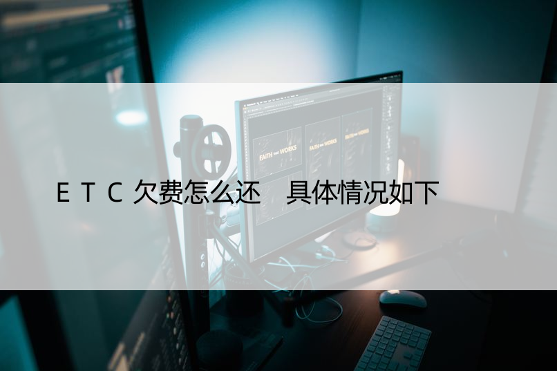 ETC欠费怎么还 具体情况如下