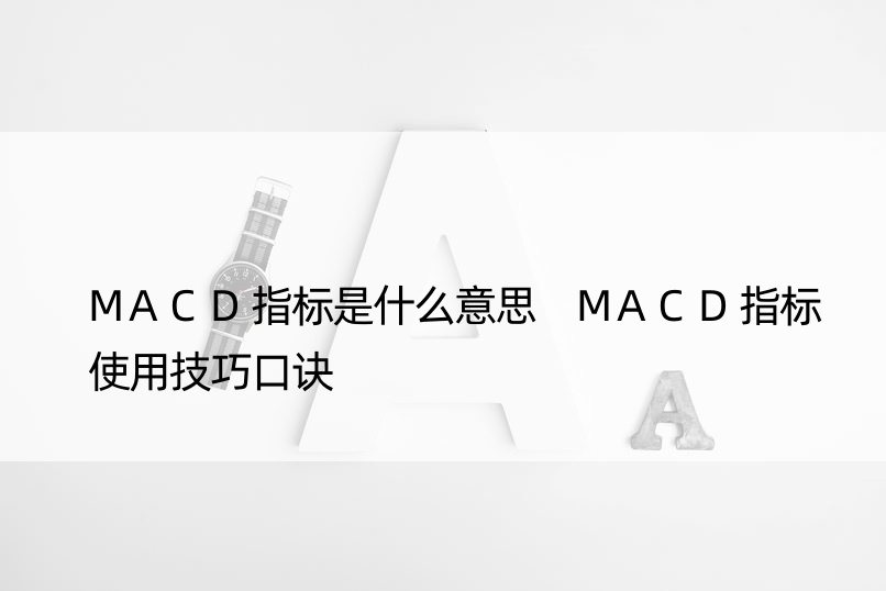 MACD指标是什么意思 MACD指标使用技巧口诀