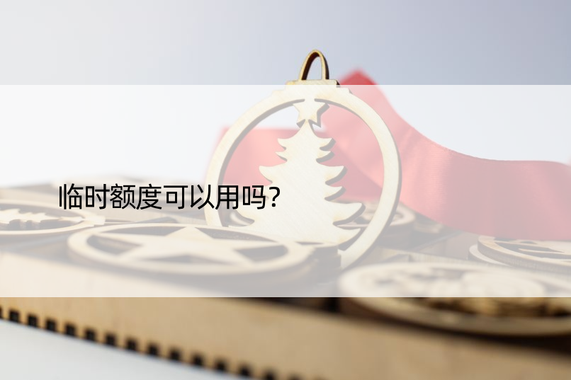 临时额度可以用吗？