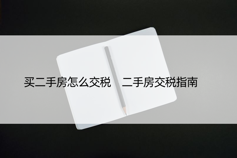 买二手房怎么交税 二手房交税指南