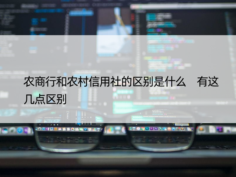 农商行和农村信用社的区别是什么 有这几点区别