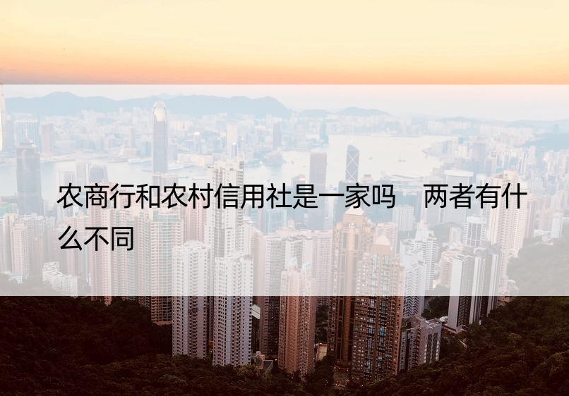 农商行和农村信用社是一家吗 两者有什么不同