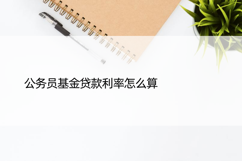 公务员基金贷款利率怎么算