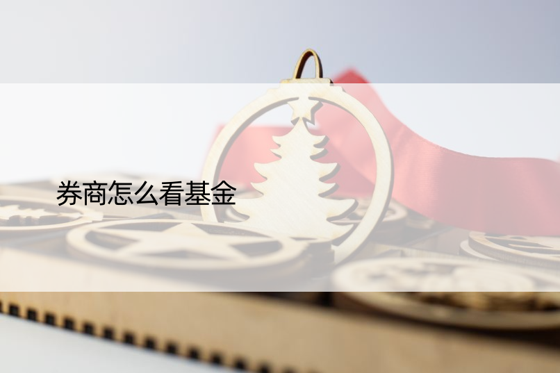 券商怎么看基金