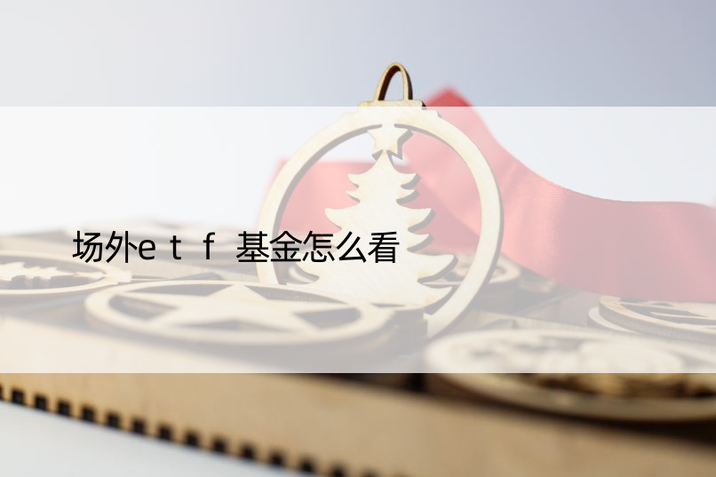 场外etf基金怎么看