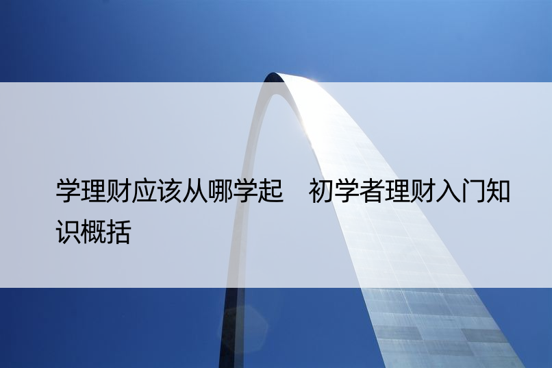 学理财应该从哪学起 初学者理财入门知识概括