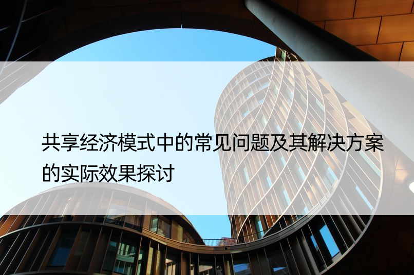 共享经济模式中的常见问题及其解决方案的实际效果探讨