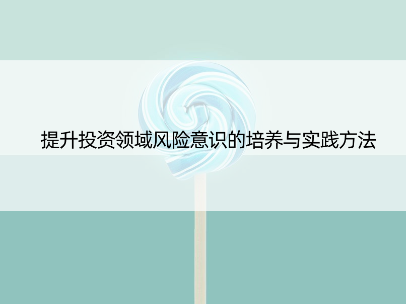 提升投资领域风险意识的培养与实践方法